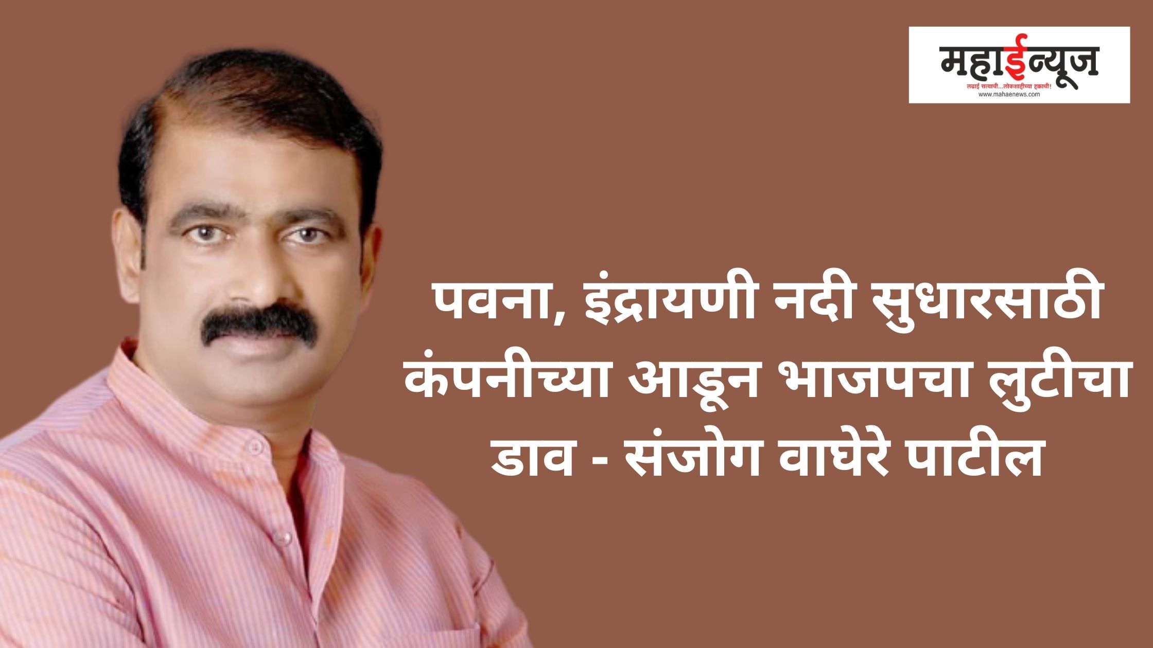 Pavana, BJP's looting instinct from within the company for Indrayani river improvement - Sanjog Waghere Patil