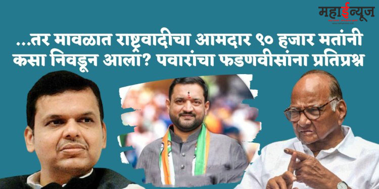 … So how did the NCP MLA get elected with 90,000 votes in Mavla? Pawar's counter-question to Fadnavis